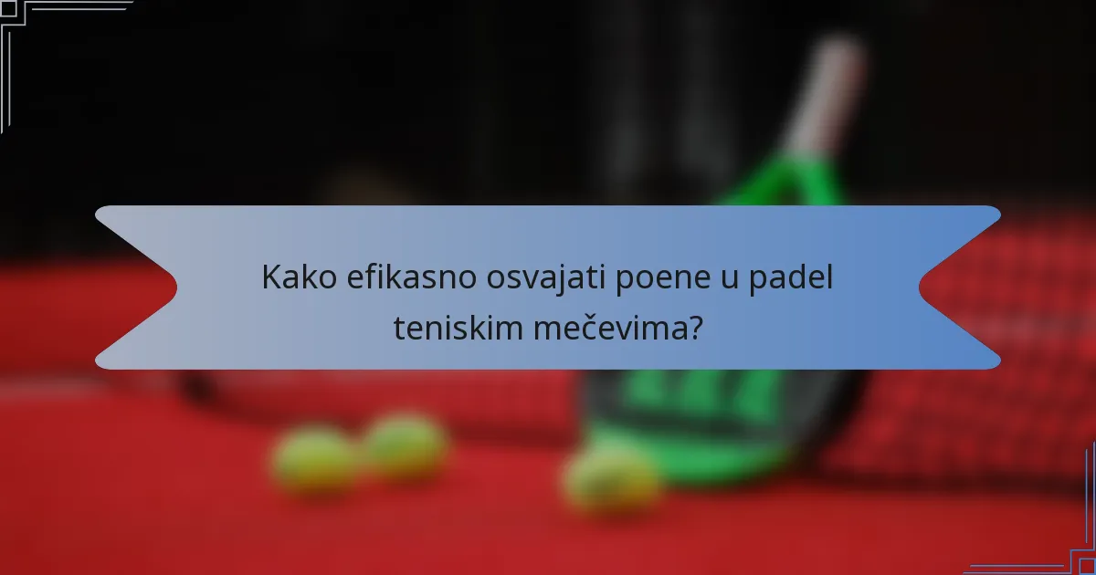 Kako efikasno osvajati poene u padel teniskim mečevima?