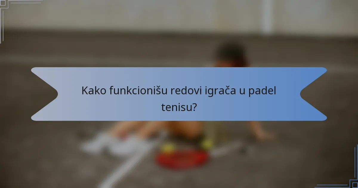 Kako funkcionišu redovi igrača u padel tenisu?
