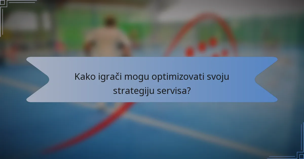 Kako igrači mogu optimizovati svoju strategiju servisa?