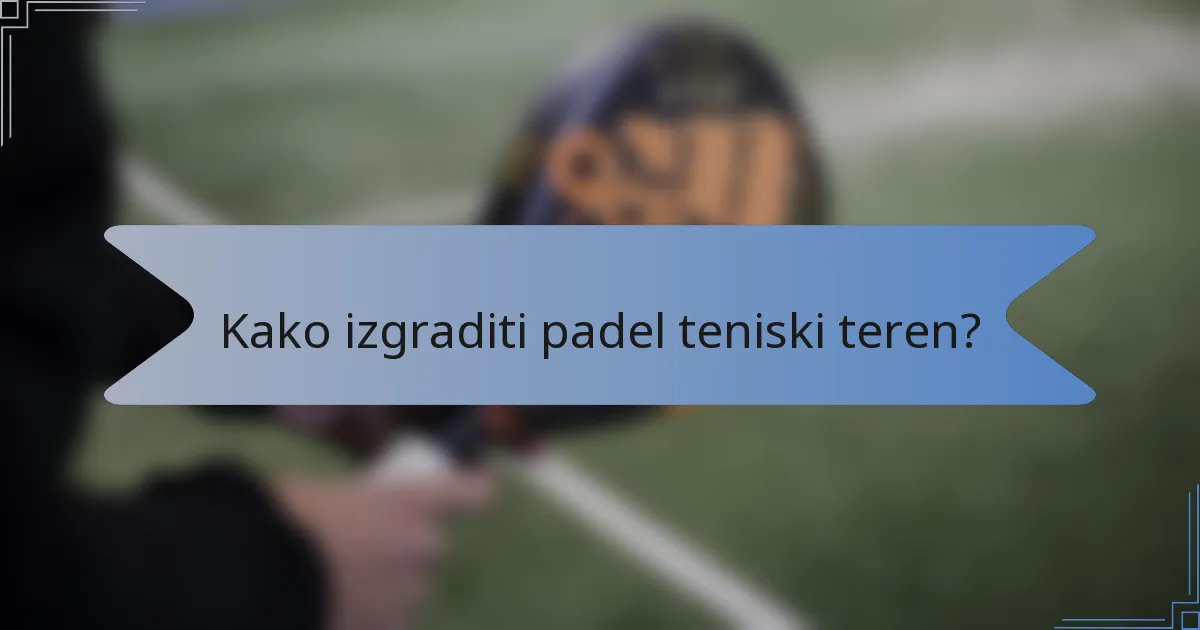 Kako izgraditi padel teniski teren?