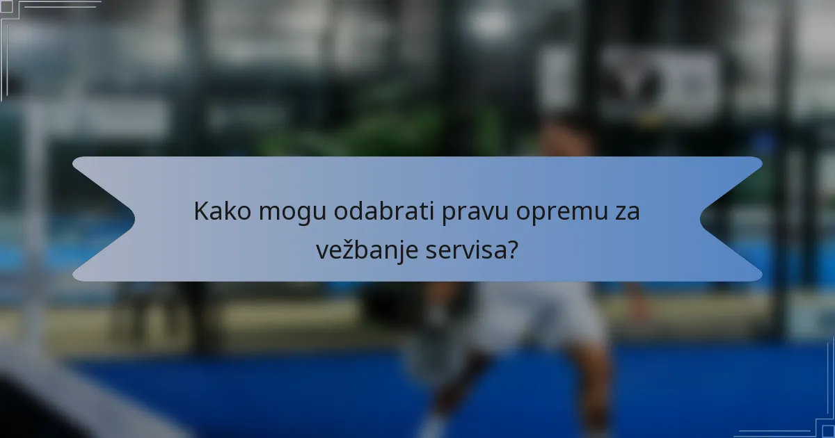 Kako mogu odabrati pravu opremu za vežbanje servisa?