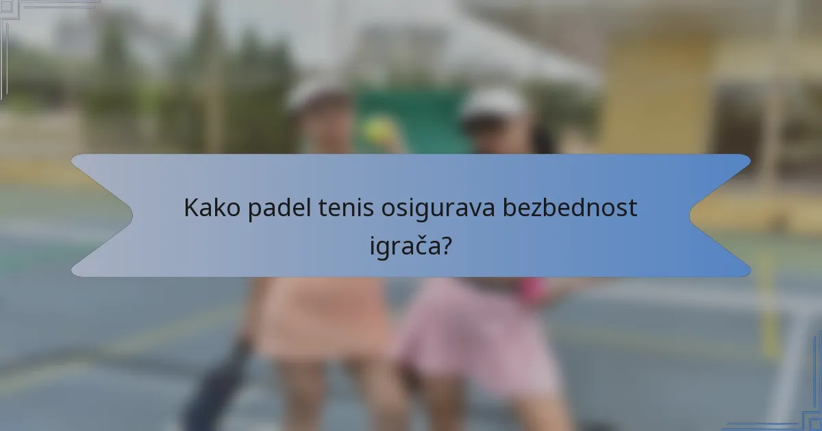 Kako padel tenis osigurava bezbednost igrača?