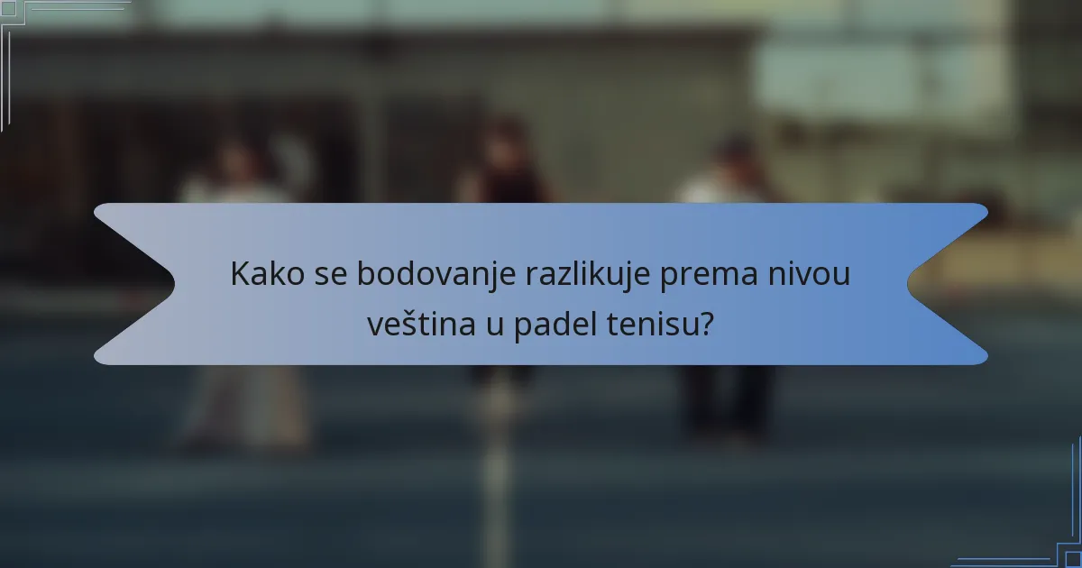 Kako se bodovanje razlikuje prema nivou veština u padel tenisu?
