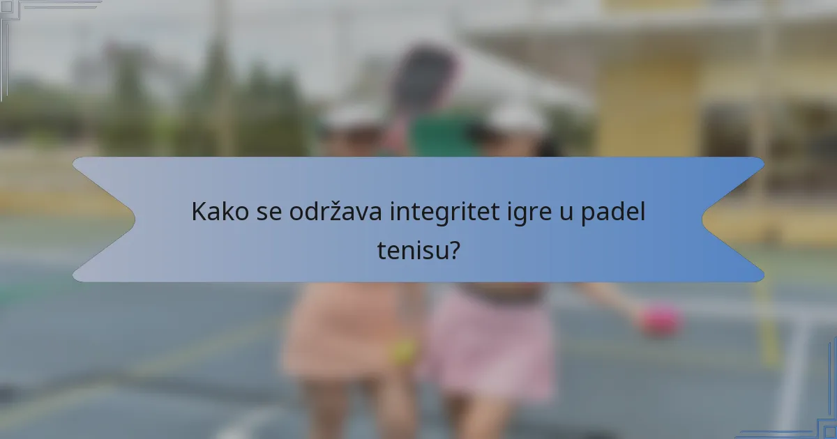 Kako se održava integritet igre u padel tenisu?
