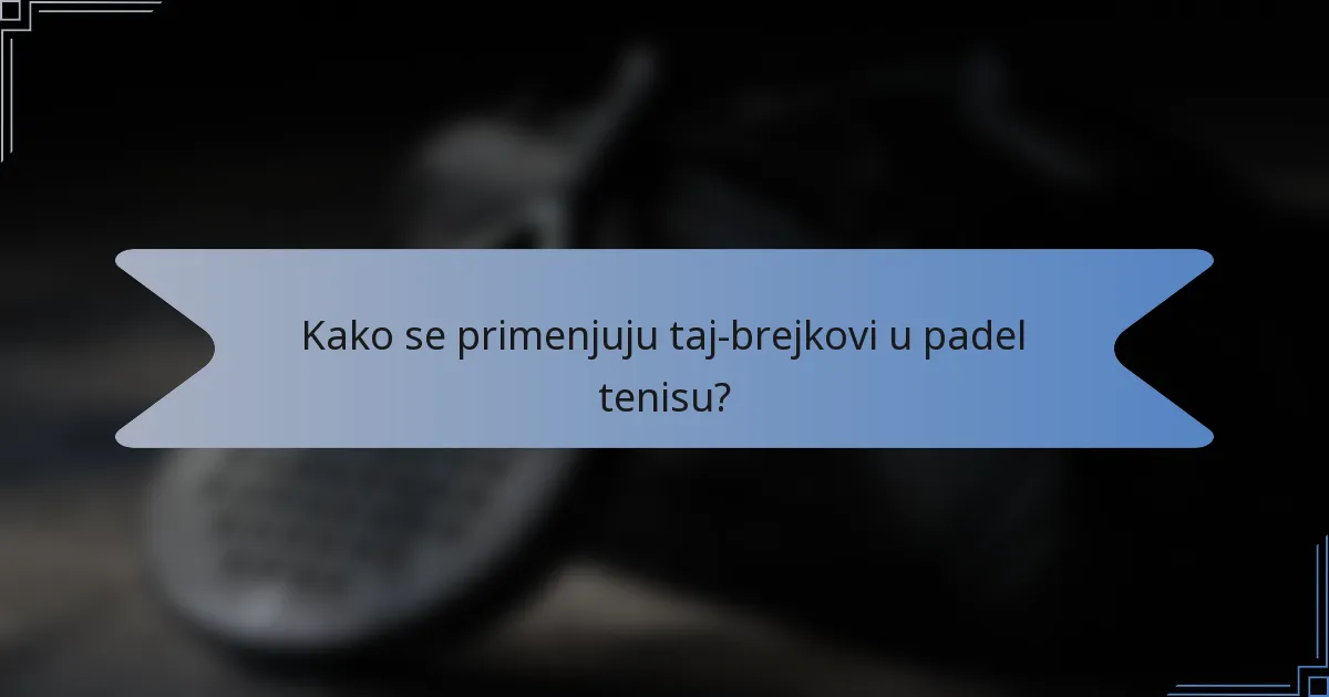 Kako se primenjuju taj-brejkovi u padel tenisu?