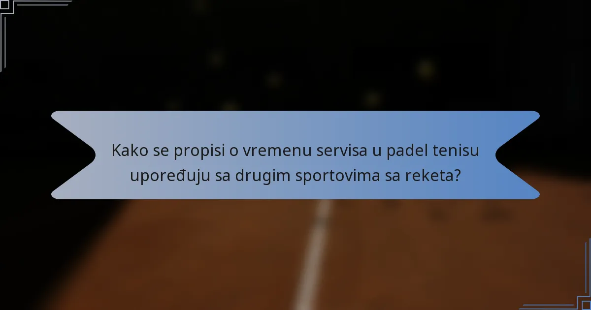 Kako se propisi o vremenu servisa u padel tenisu upoređuju sa drugim sportovima sa reketa?