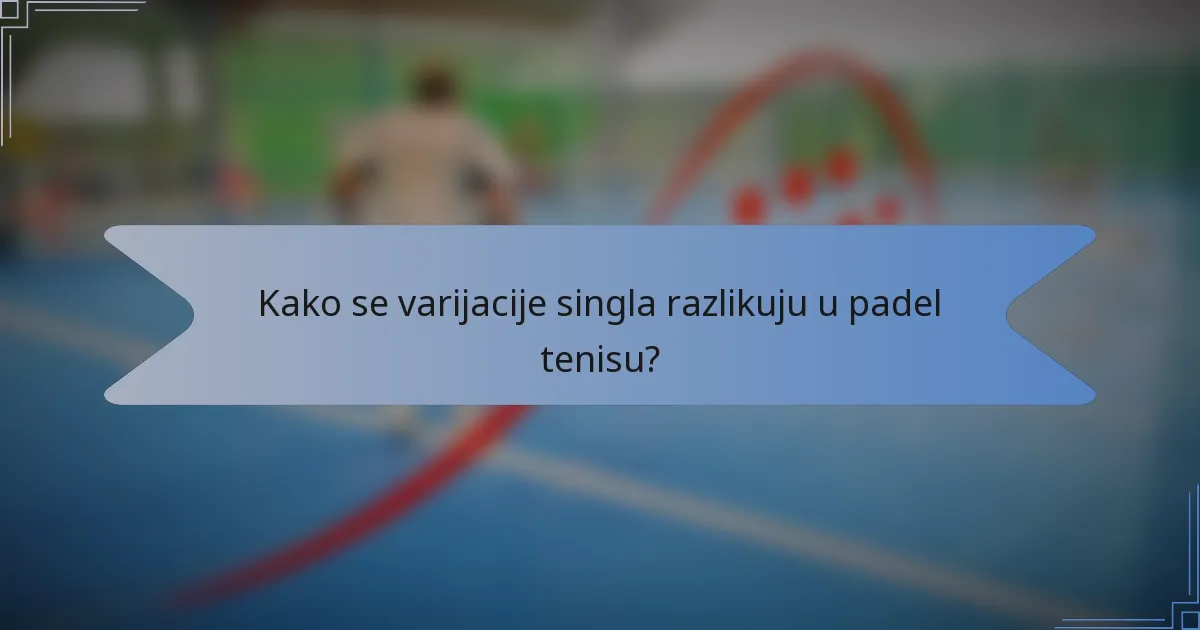 Kako se varijacije singla razlikuju u padel tenisu?