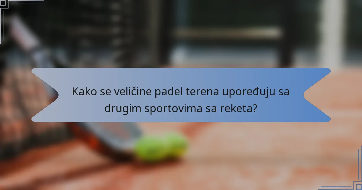 Kako se veličine padel terena upoređuju sa drugim sportovima sa reketa?