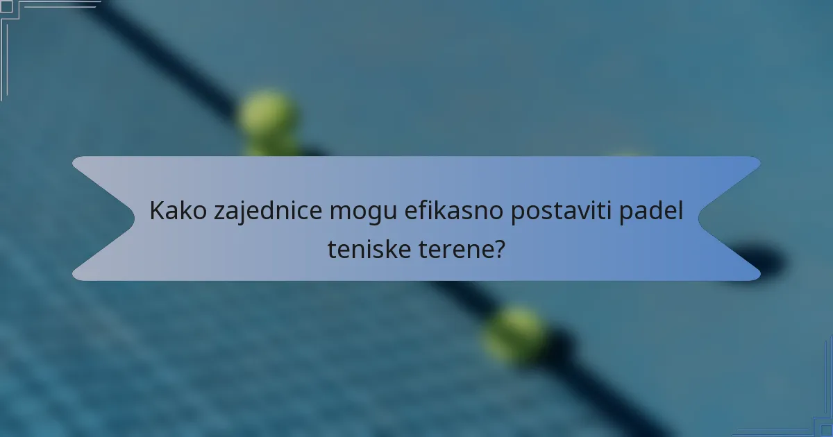 Kako zajednice mogu efikasno postaviti padel teniske terene?