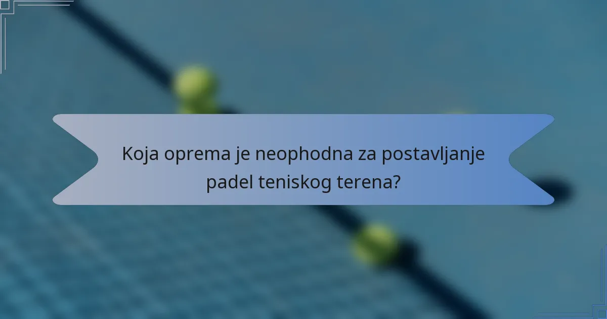 Koja oprema je neophodna za postavljanje padel teniskog terena?