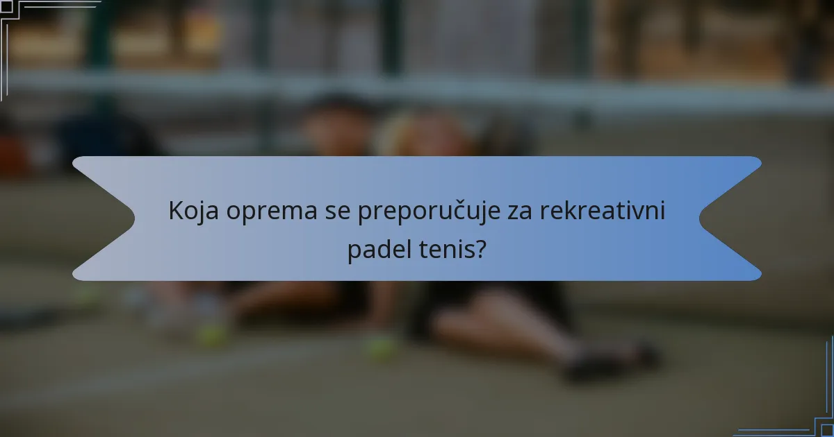 Koja oprema se preporučuje za rekreativni padel tenis?