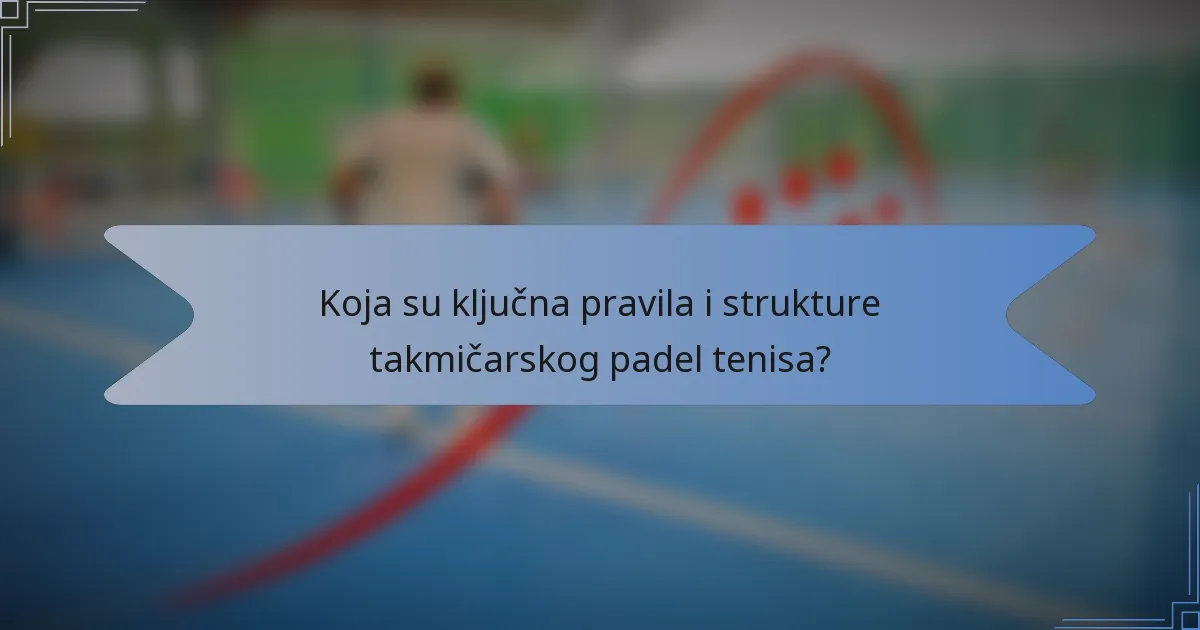 Koja su ključna pravila i strukture takmičarskog padel tenisa?