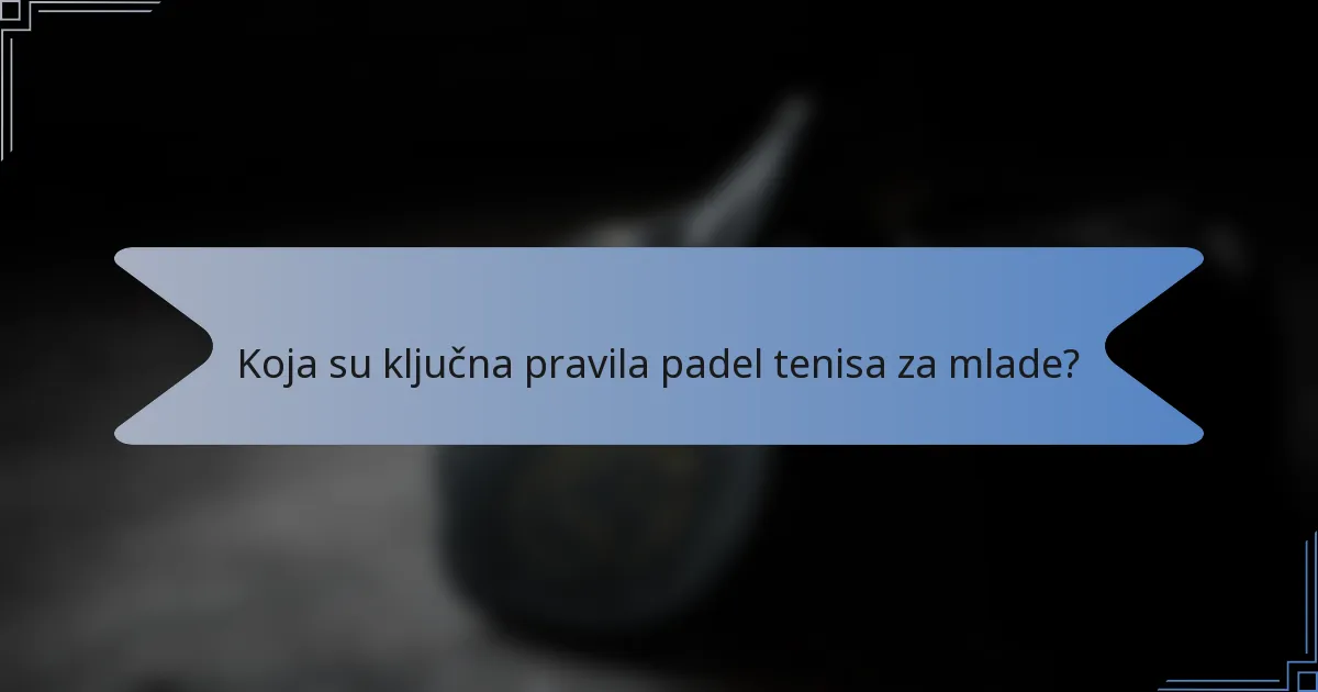 Koja su ključna pravila padel tenisa za mlade?