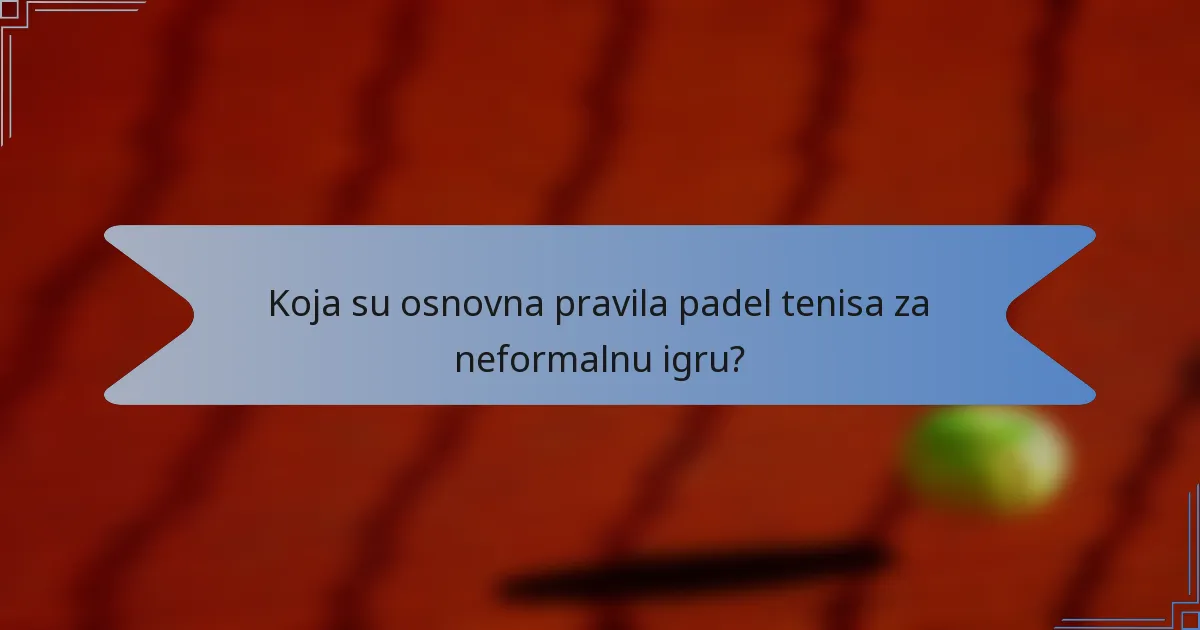 Koja su osnovna pravila padel tenisa za neformalnu igru?