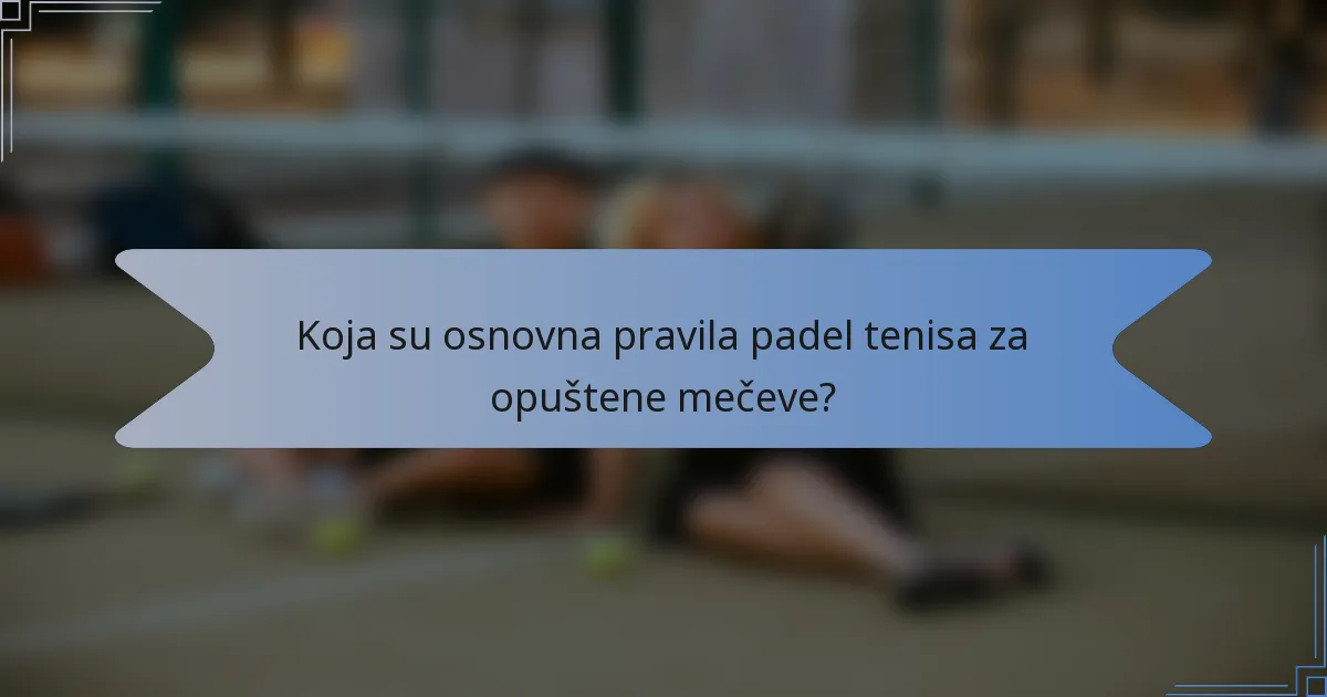 Koja su osnovna pravila padel tenisa za opuštene mečeve?
