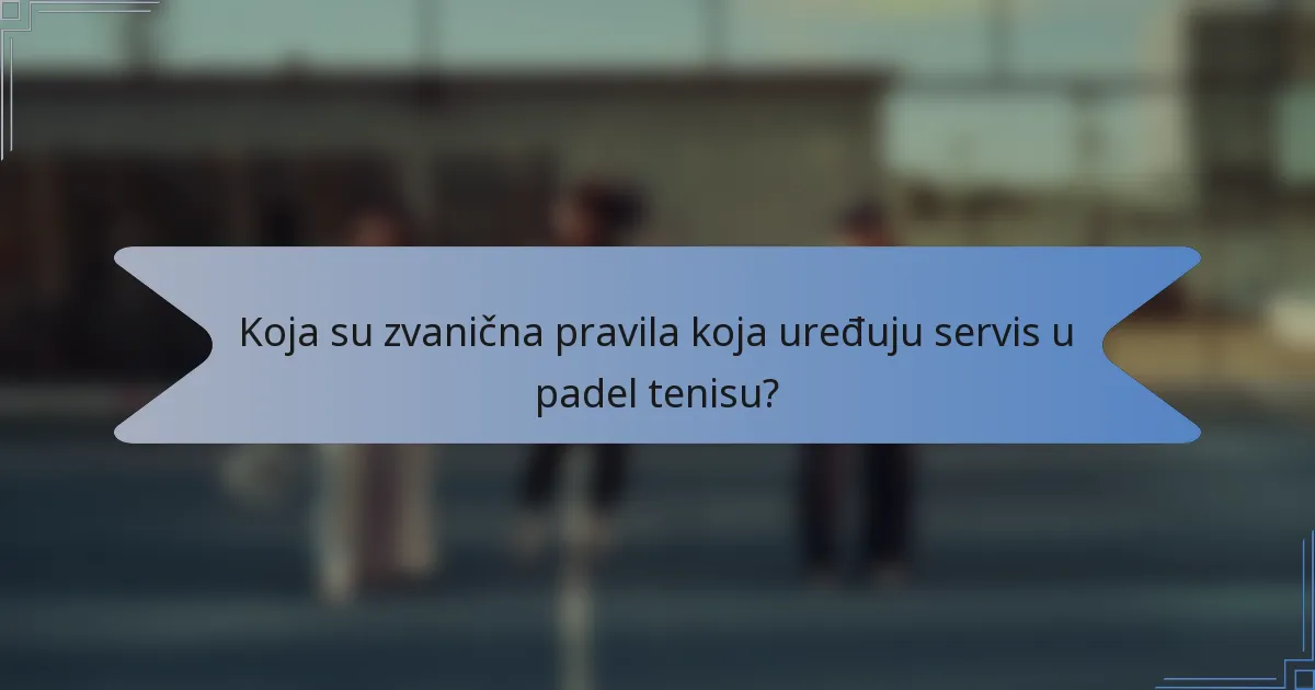 Koja su zvanična pravila koja uređuju servis u padel tenisu?