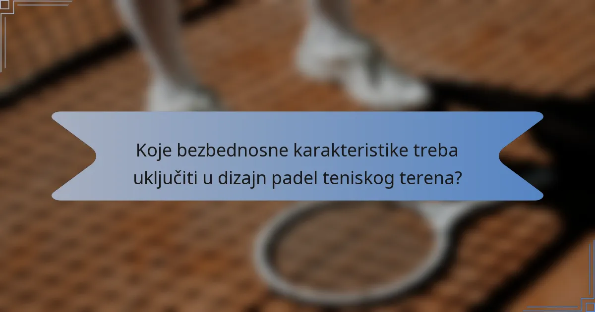 Koje bezbednosne karakteristike treba uključiti u dizajn padel teniskog terena?