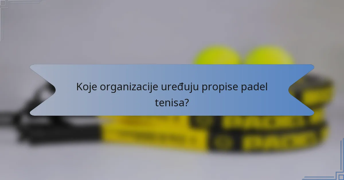 Koje organizacije uređuju propise padel tenisa?