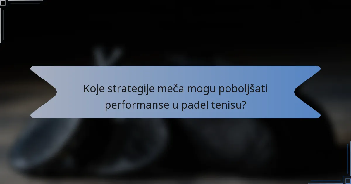 Koje strategije meča mogu poboljšati performanse u padel tenisu?