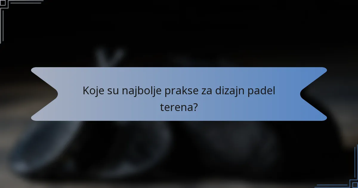 Koje su najbolje prakse za dizajn padel terena?