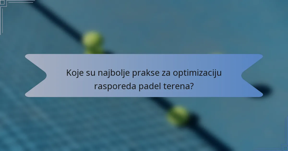 Koje su najbolje prakse za optimizaciju rasporeda padel terena?