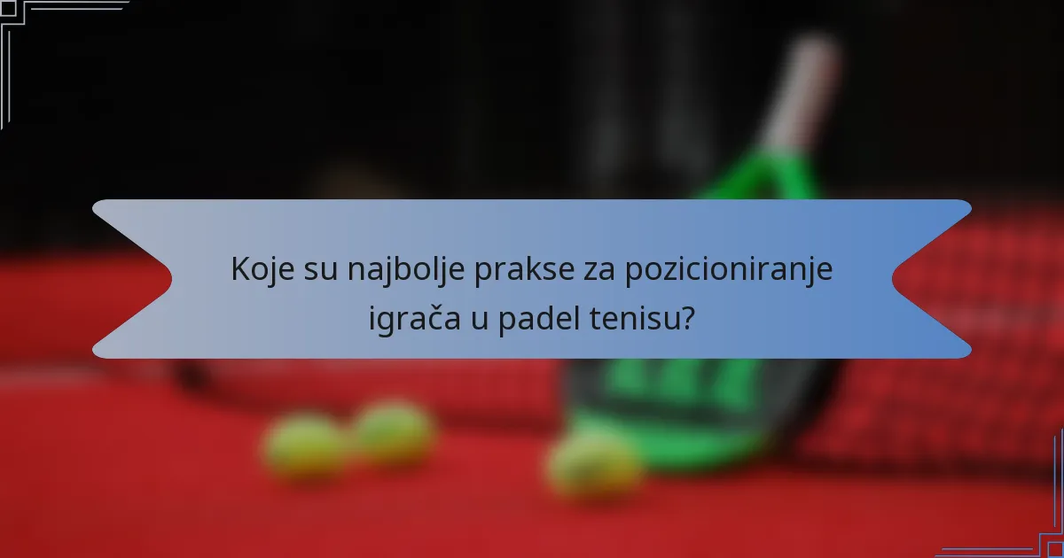 Koje su najbolje prakse za pozicioniranje igrača u padel tenisu?