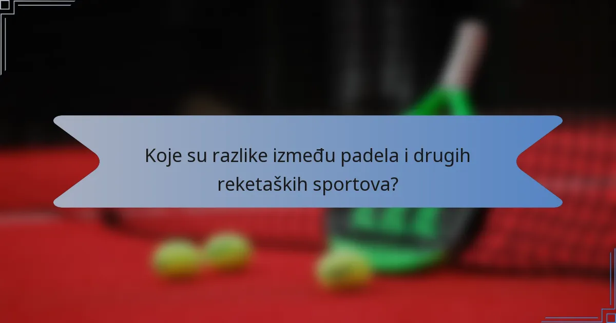 Koje su razlike između padela i drugih reketaških sportova?