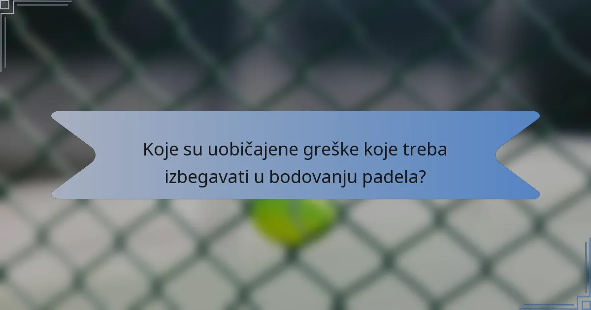Koje su uobičajene greške koje treba izbegavati u bodovanju padela?