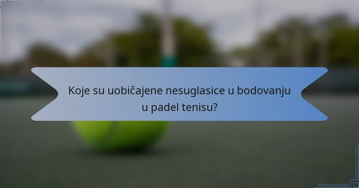 Koje su uobičajene nesuglasice u bodovanju u padel tenisu?