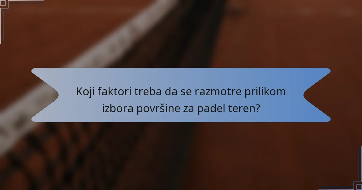 Koji faktori treba da se razmotre prilikom izbora površine za padel teren?