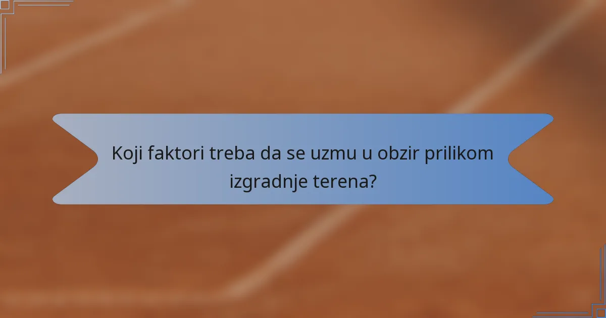 Koji faktori treba da se uzmu u obzir prilikom izgradnje terena?