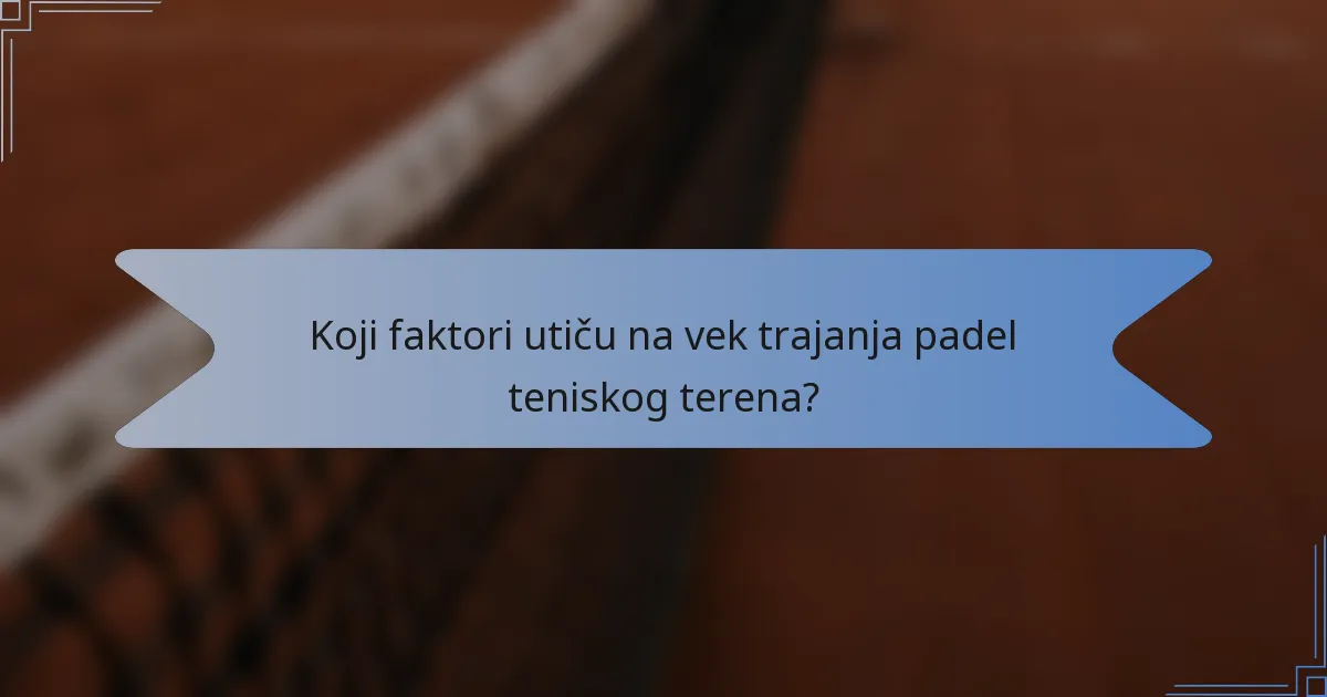 Koji faktori utiču na vek trajanja padel teniskog terena?