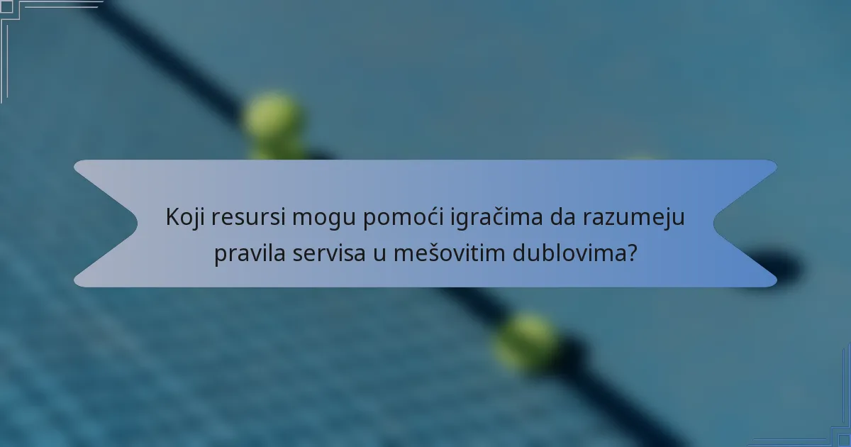 Koji resursi mogu pomoći igračima da razumeju pravila servisa u mešovitim dublovima?