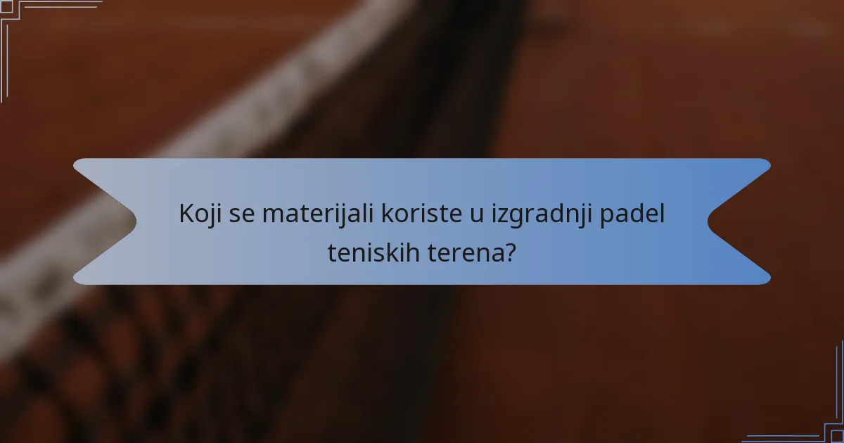 Koji se materijali koriste u izgradnji padel teniskih terena?