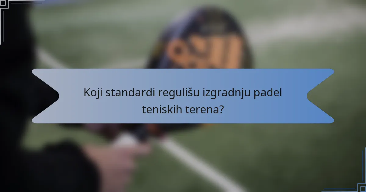 Koji standardi regulišu izgradnju padel teniskih terena?