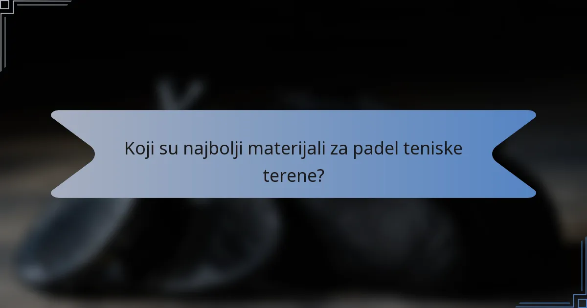 Koji su najbolji materijali za padel teniske terene?