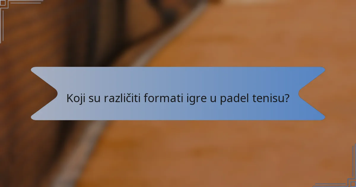 Koji su različiti formati igre u padel tenisu?