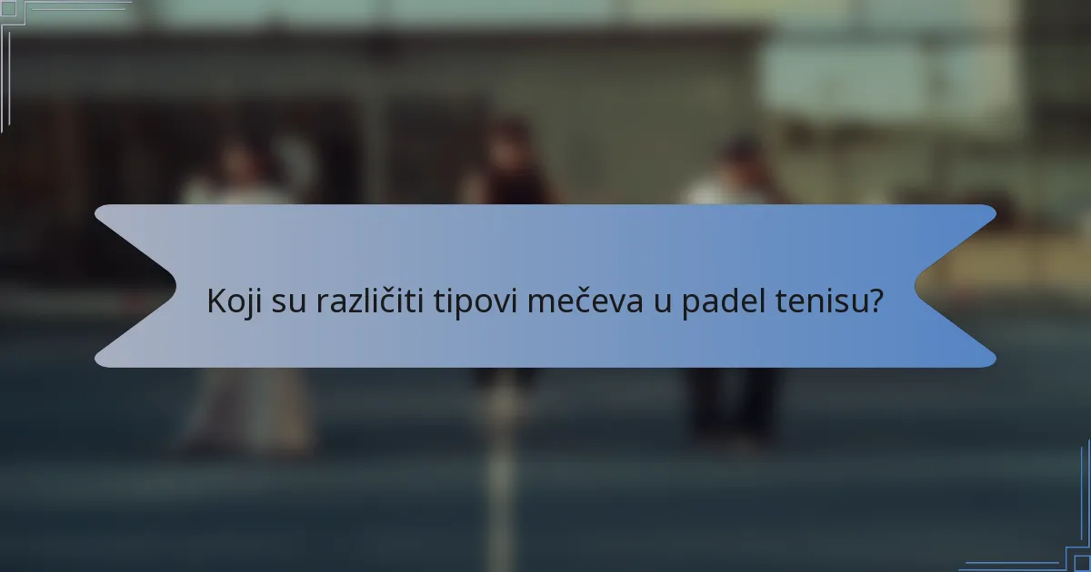 Koji su različiti tipovi mečeva u padel tenisu?