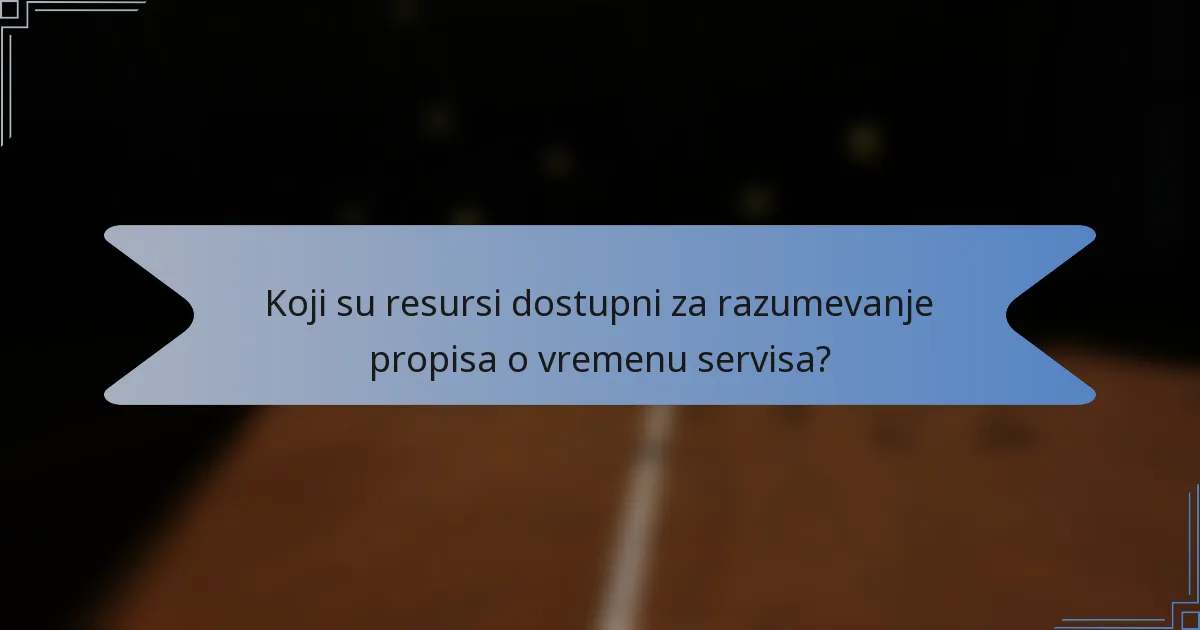 Koji su resursi dostupni za razumevanje propisa o vremenu servisa?