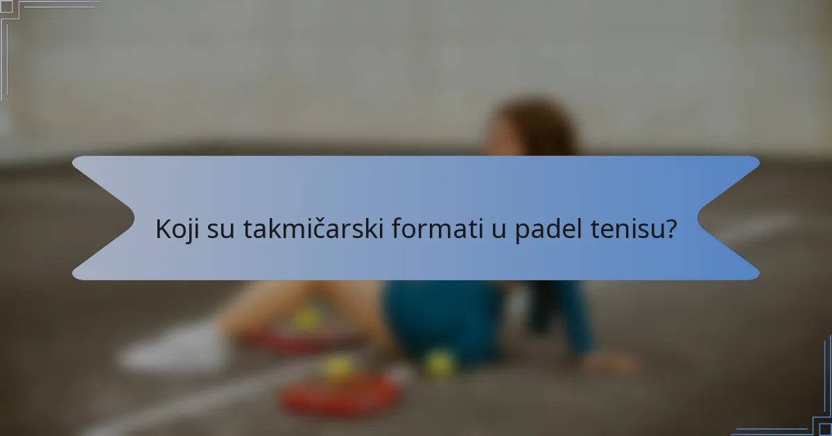 Koji su takmičarski formati u padel tenisu?