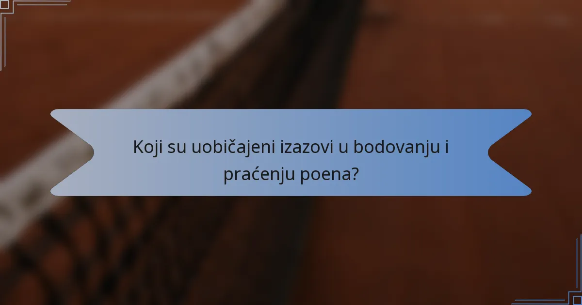 Koji su uobičajeni izazovi u bodovanju i praćenju poena?