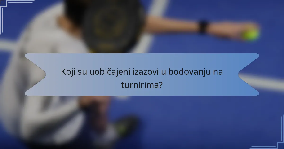Koji su uobičajeni izazovi u bodovanju na turnirima?
